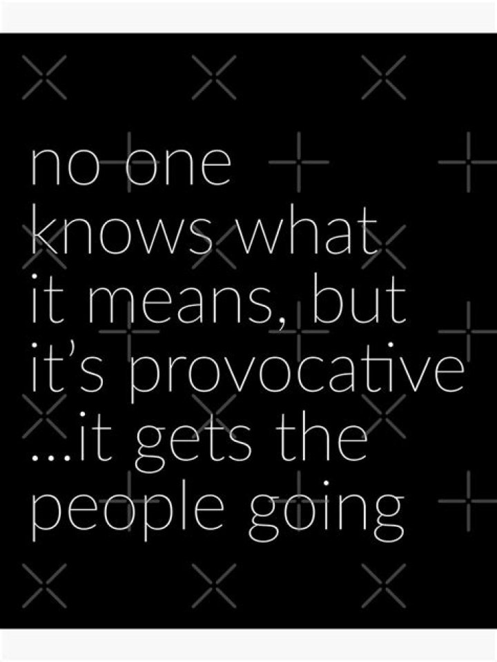 No One Knows What It Means, But It's Provocative: Unraveling the Origin and Meaning Behind the Phrase
