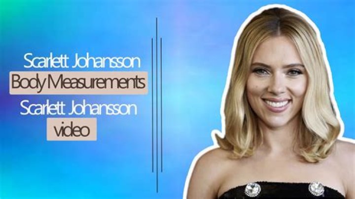 Scarlett Johansson Measurements: A Comprehensive Guide to Her Iconic Style and Influence
